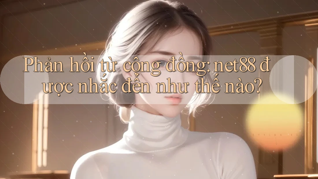 Phản hồi từ cộng đồng: net88 được nhắc đến như thế nào? Phản hồi từ cộng đồng: net88 được nhắc đến như thế nào?