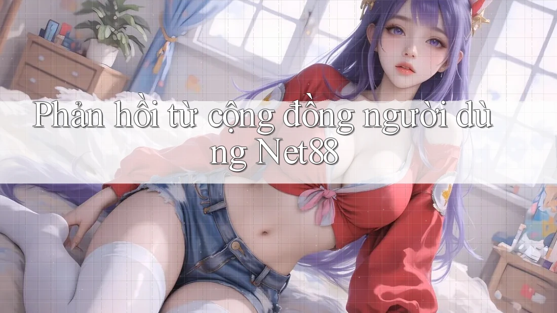 Phản hồi từ cộng đồng người dùng net88 Phản hồi từ cộng đồng người dùng net88