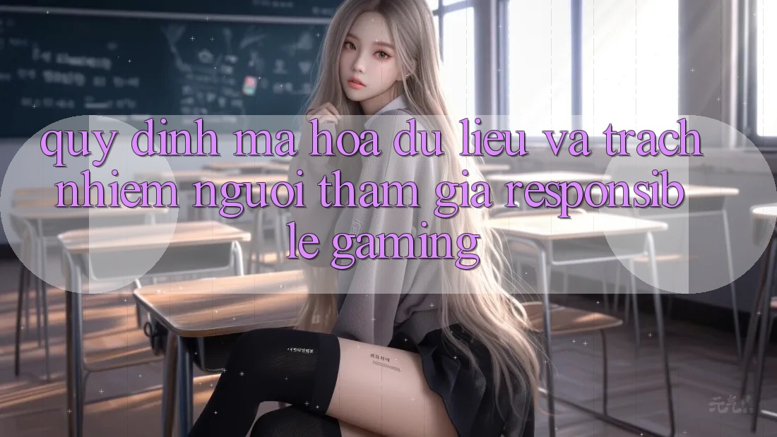 Quy định Mã hóa dữ liệu Và Trách Nhiệm Người tham gia (Responsible Gaming) Quy định Mã hóa dữ liệu Và Trách Nhiệm Người tham gia (Responsible Gaming)