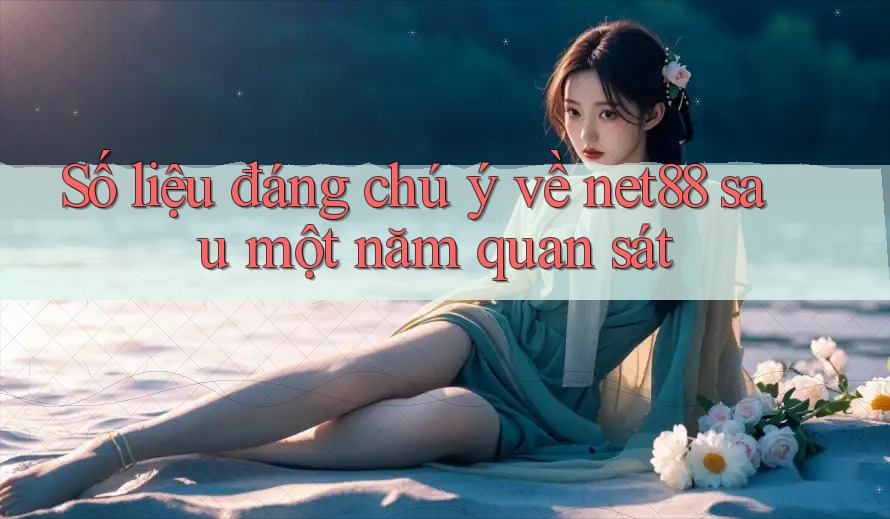 Số liệu đáng chú ý về net88 sau một năm quan sát Số liệu đáng chú ý về net88 sau một năm quan sát