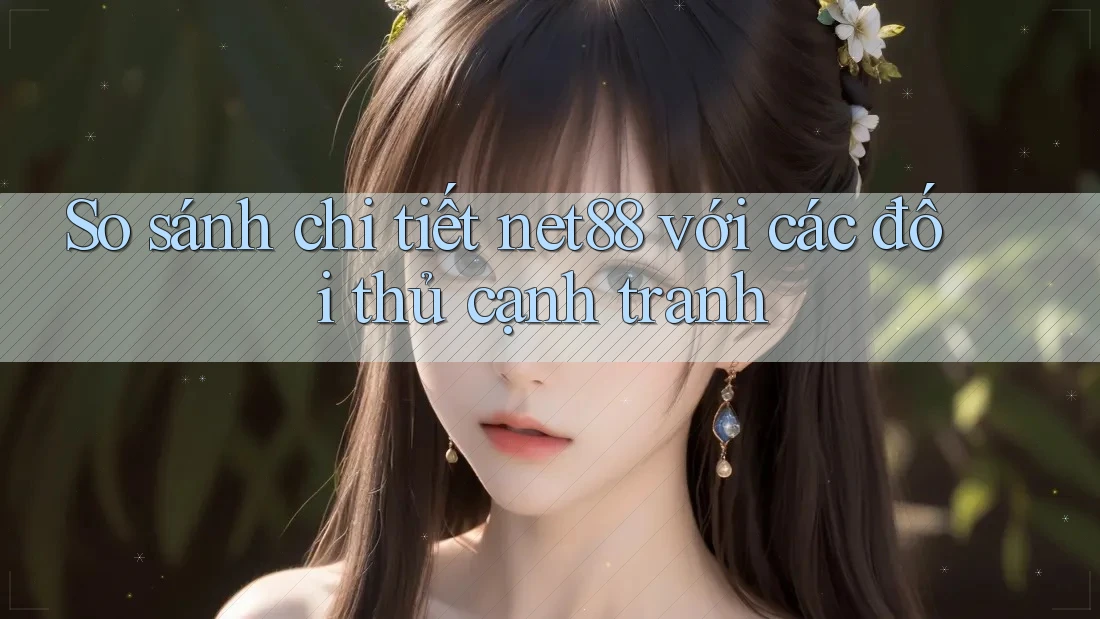 So sánh chi tiết net88 với các đối thủ cạnh tranh So sánh chi tiết net88 với các đối thủ cạnh tranh