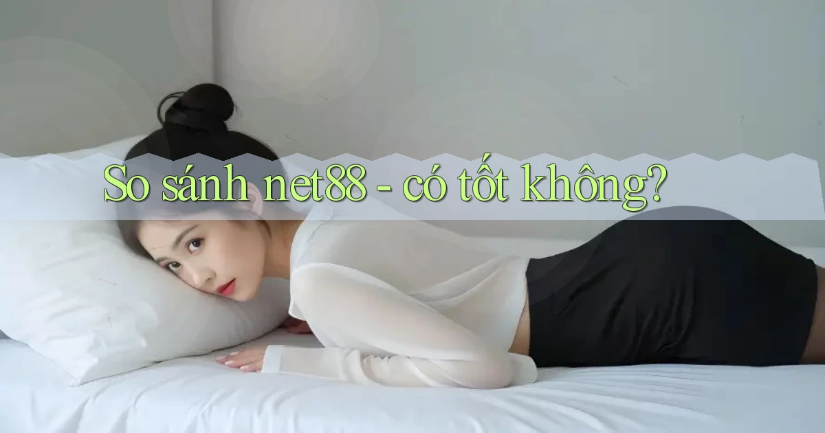 So sánh net88   có tốt không