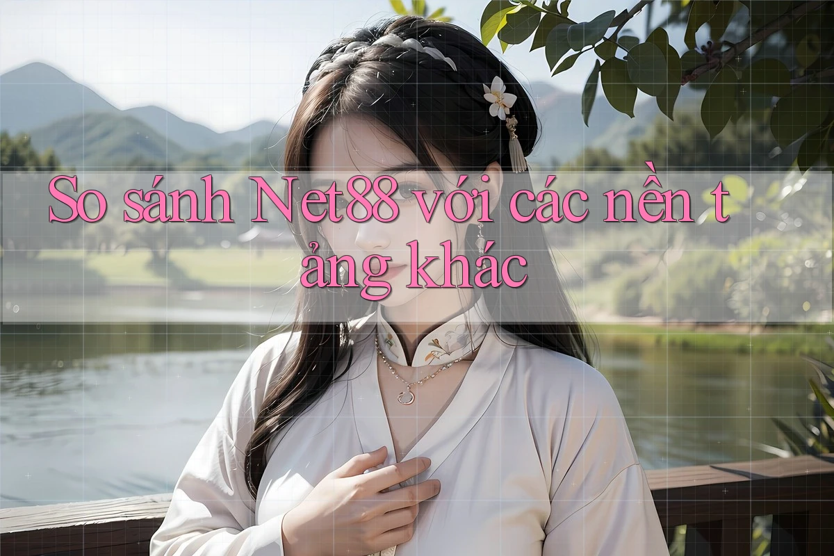 So sánh Net88 với các nền tảng khác So sánh Net88 với các nền tảng khác
