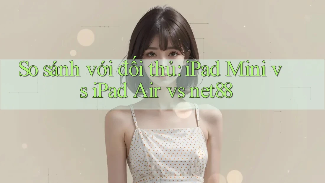 So sánh với đối thủ: iPad Mini vs iPad Air vs net88 So sánh với đối thủ: iPad Mini vs iPad Air vs net88