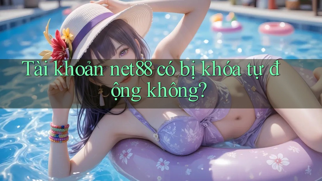 Tài khoản net88 có bị khóa tự động không? Tài khoản net88 có bị khóa tự động không?