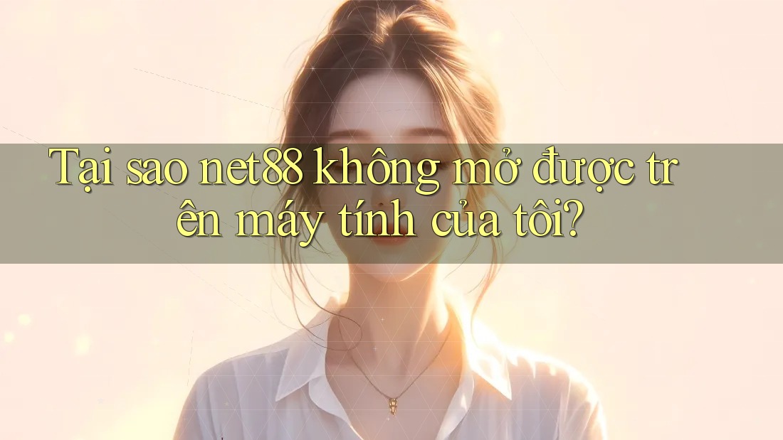 Tại sao net88 không mở được trên máy tính của tôi? Tại sao net88 không mở được trên máy tính của tôi?