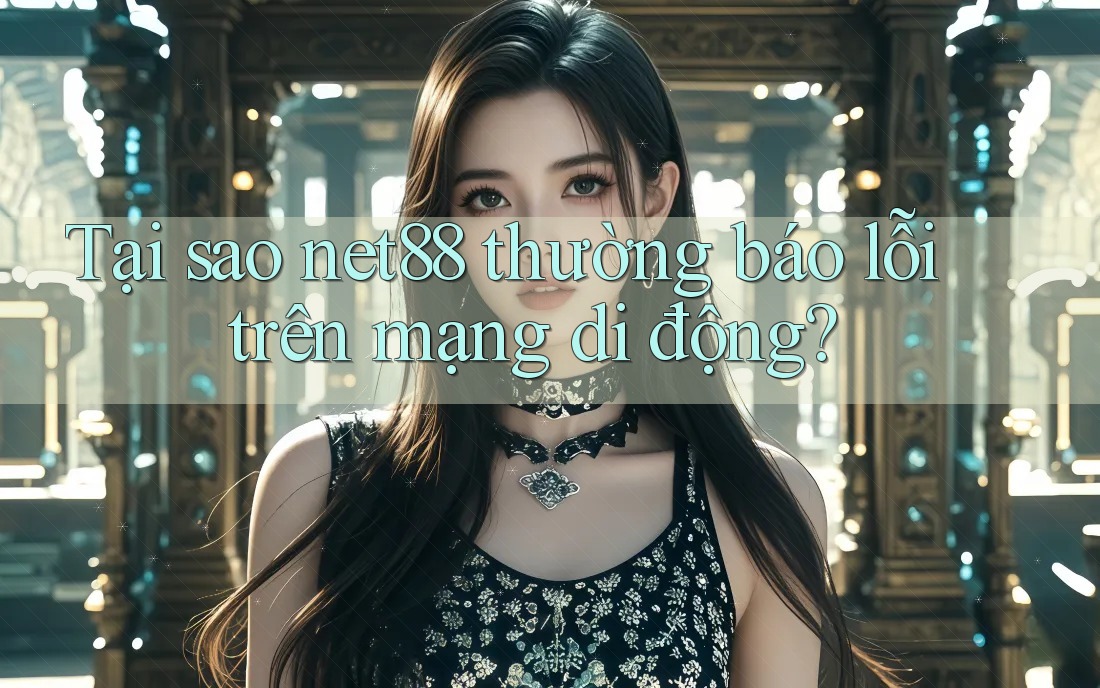 Tại sao net88 thường báo lỗi trên mạng di động? Tại sao net88 thường báo lỗi trên mạng di động?