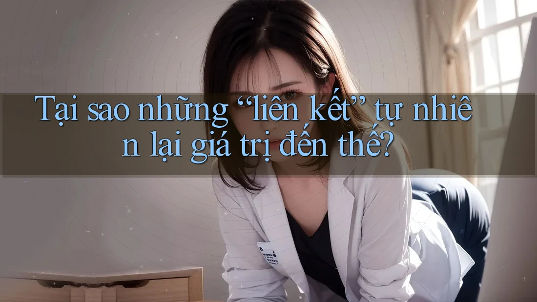 Tại sao những “liên kết” tự nhiên lại giá trị đến thế?