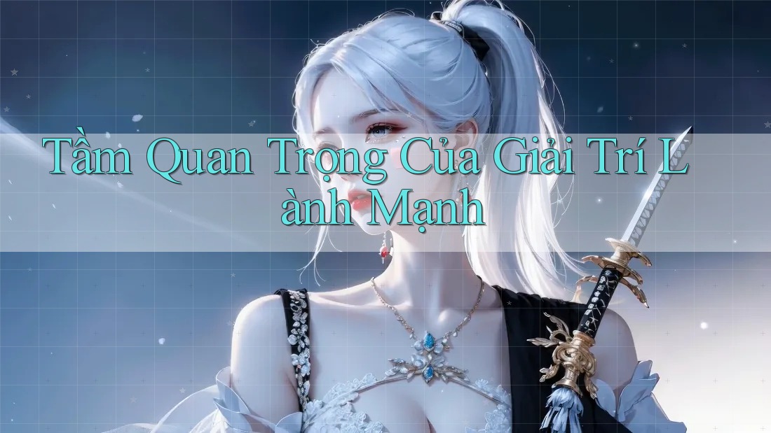Tầm Quan Trọng Của Giải Trí Lành Mạnh Tầm Quan Trọng Của Giải Trí Lành Mạnh