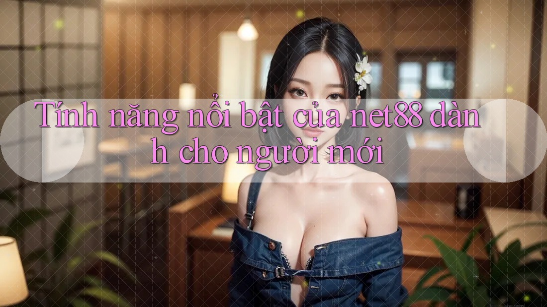 Tính năng nổi bật của net88 dành cho người mới Tính năng nổi bật của net88 dành cho người mới