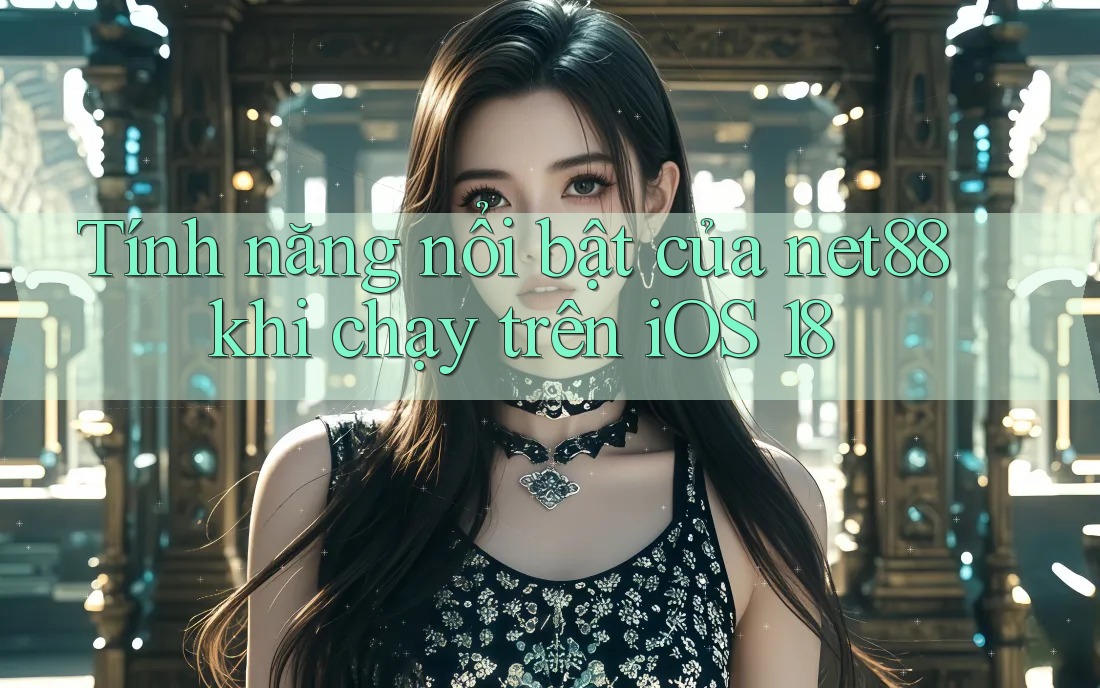 Tính năng nổi bật của net88 khi chạy trên iOS 18 Tính năng nổi bật của net88 khi chạy trên iOS 18