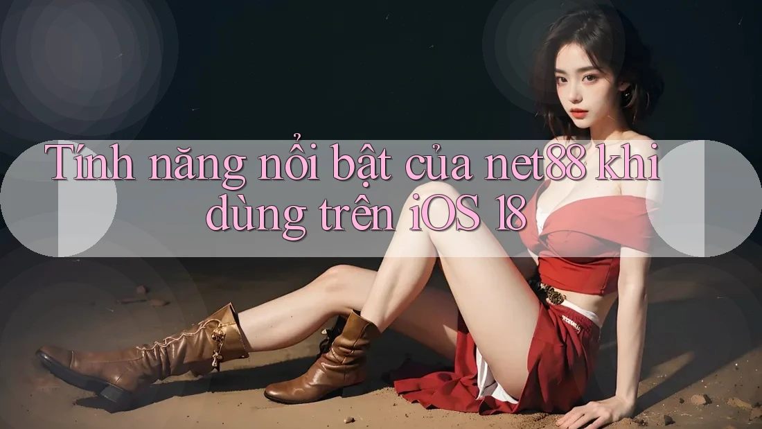 Tính năng nổi bật của net88 khi dùng trên iOS 18 Tính năng nổi bật của net88 khi dùng trên iOS 18