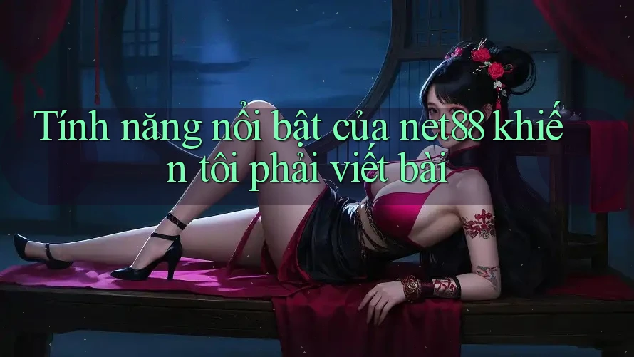 Tính năng nổi bật của net88 khiến tôi phải viết bài Tính năng nổi bật của net88 khiến tôi phải viết bài