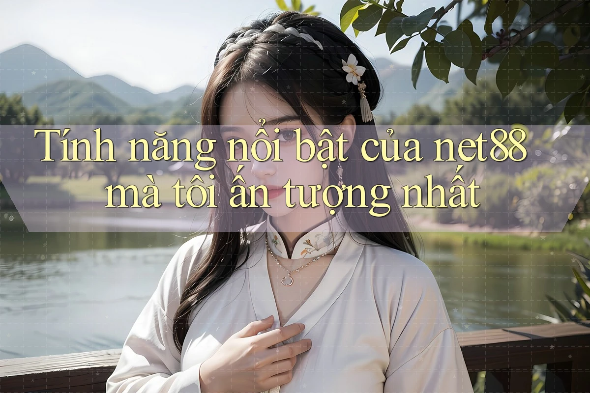 Tính năng nổi bật của net88 mà tôi ấn tượng nhất