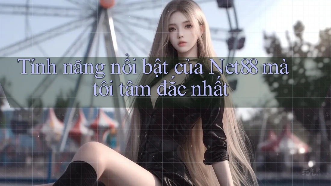 Tính năng nổi bật của Net88 mà tôi tâm đắc nhất Tính năng nổi bật của Net88 mà tôi tâm đắc nhất
