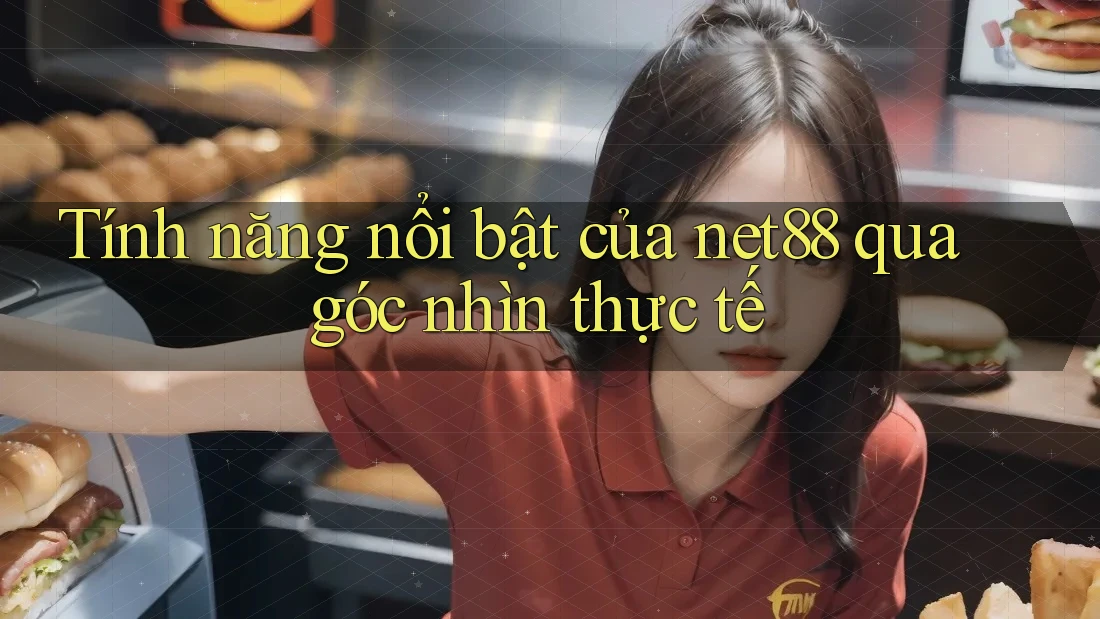 Tính năng nổi bật của net88 qua góc nhìn thực tế