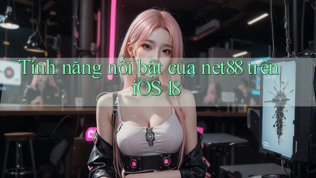 Tính năng nổi bật của net88 trên iOS 18 Tính năng nổi bật của net88 trên iOS 18