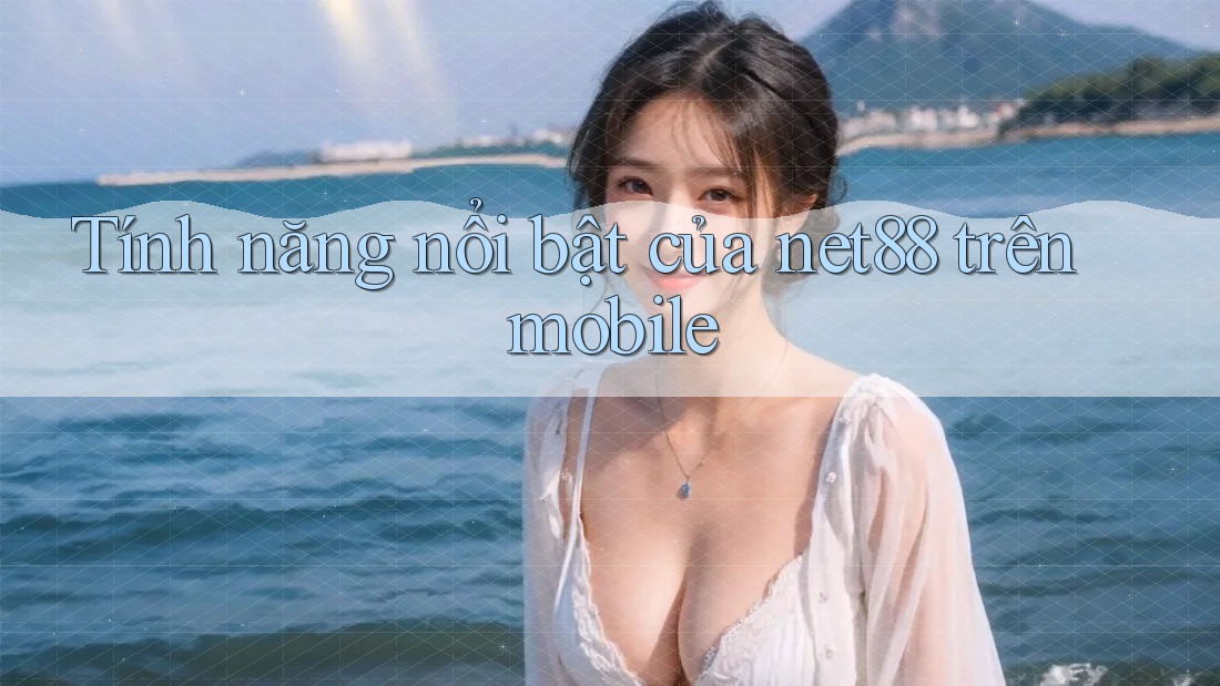 Tính năng nổi bật của net88 trên mobile Tính năng nổi bật của net88 trên mobile