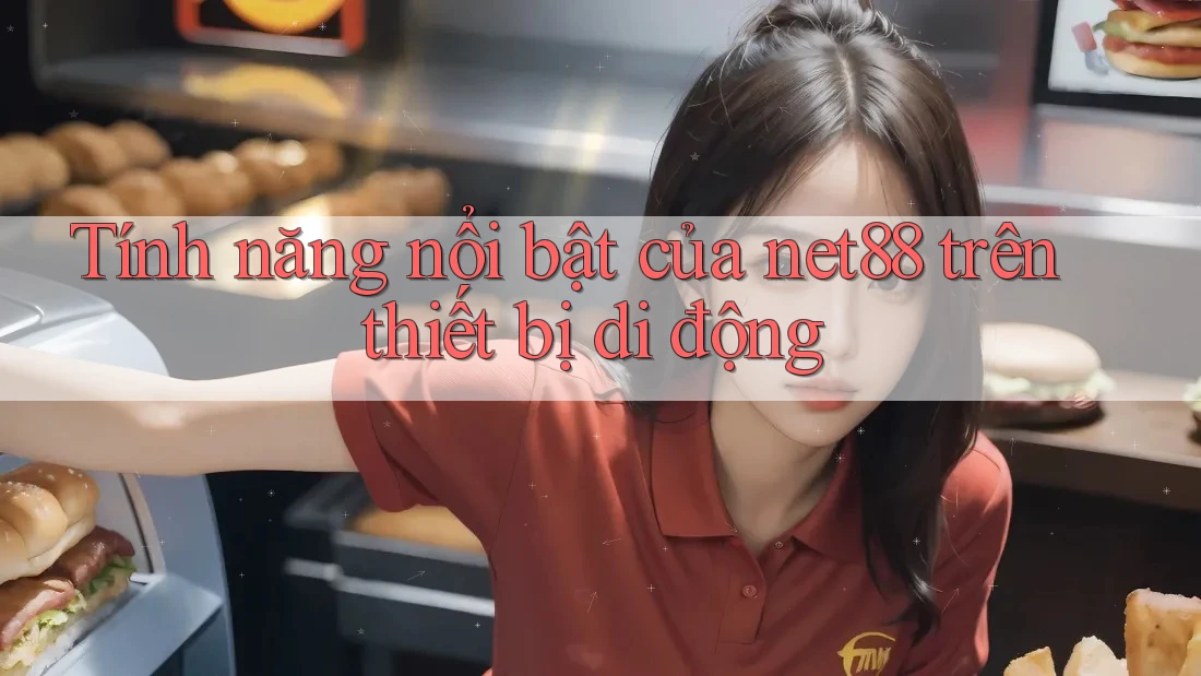 Tính năng nổi bật của net88 trên thiết bị di động Tính năng nổi bật của net88 trên thiết bị di động