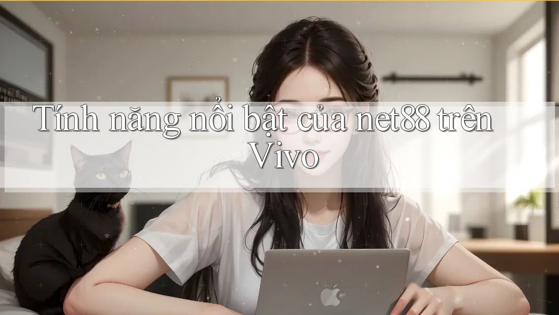 Tính năng nổi bật của net88 trên Vivo Tính năng nổi bật của net88 trên Vivo