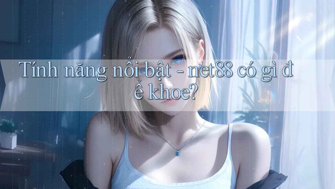 Tính năng nổi bật - net88 có gì để khoe? Tính năng nổi bật - net88 có gì để khoe?