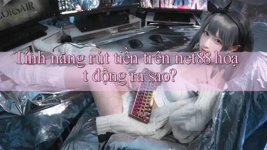 Tính năng rút tiền trên net88 hoạt động ra sao? Tính năng rút tiền trên net88 hoạt động ra sao?