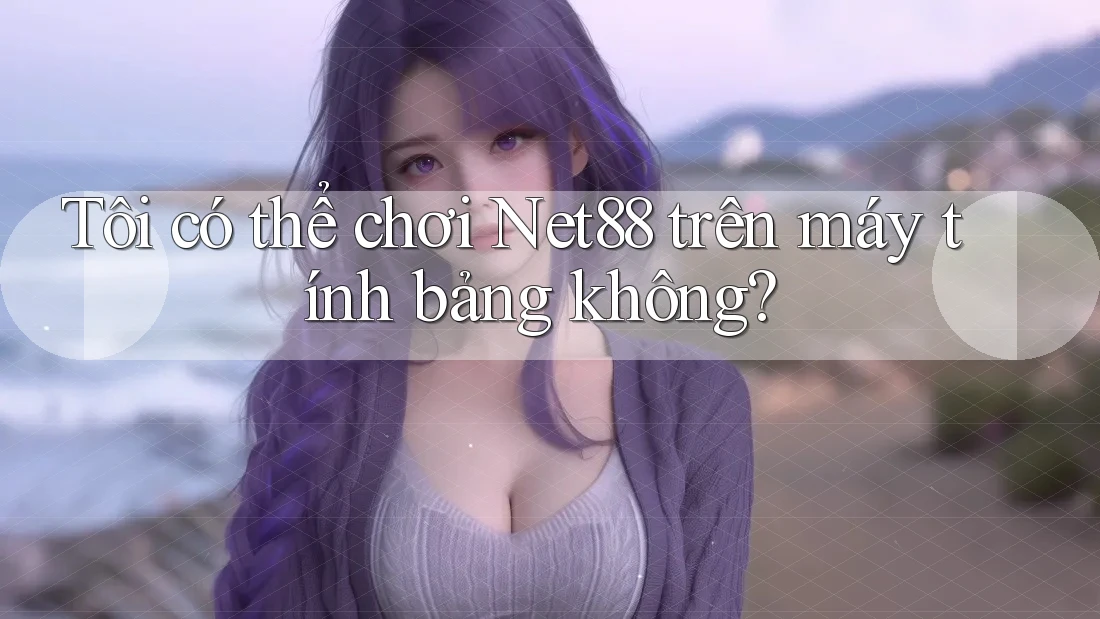 Tôi có thể chơi Net88 trên máy tính bảng không? Tôi có thể chơi Net88 trên máy tính bảng không?