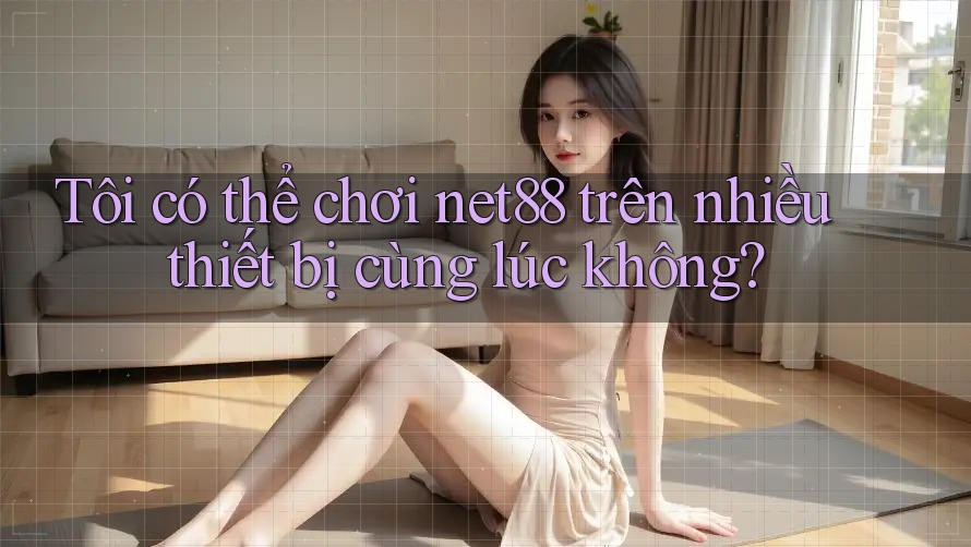 Tôi có thể chơi net88 trên nhiều thiết bị cùng lúc không? Tôi có thể chơi net88 trên nhiều thiết bị cùng lúc không?