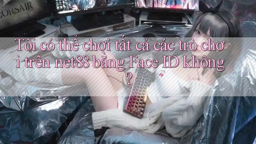 Tôi có thể chơi tất cả các trò chơi trên net88 bằng Face ID không? Tôi có thể chơi tất cả các trò chơi trên net88 bằng Face ID không?