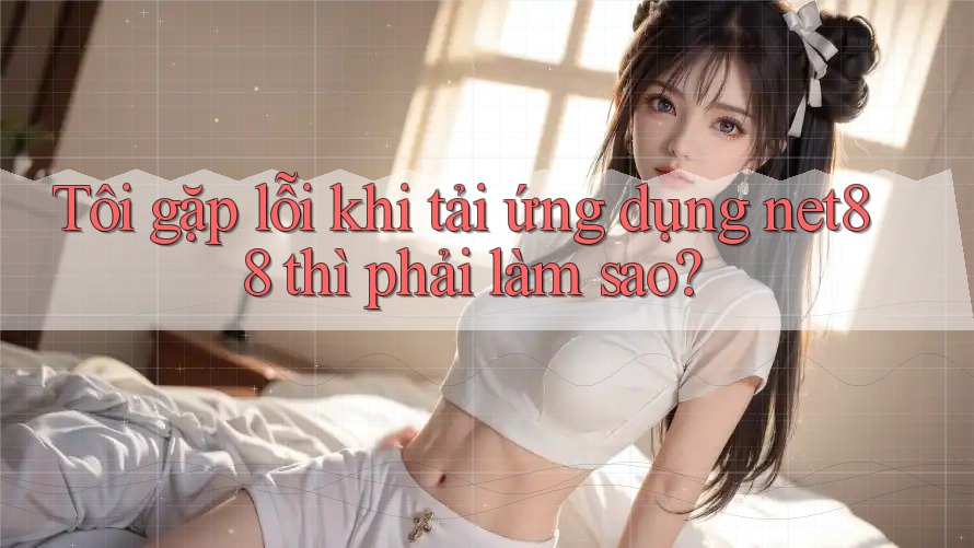 Tôi gặp lỗi khi tải ứng dụng net88 thì phải làm sao? Tôi gặp lỗi khi tải ứng dụng net88 thì phải làm sao?