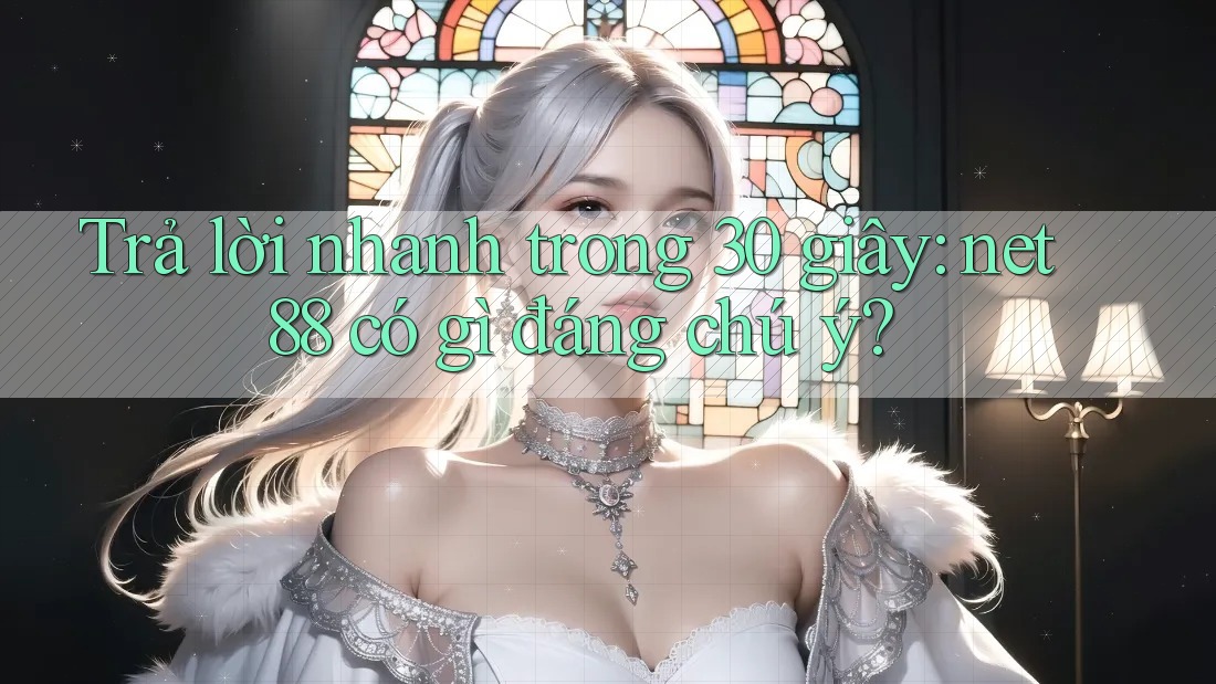 Trả lời nhanh trong 30 giây: net88 có gì đáng chú ý? Trả lời nhanh trong 30 giây: net88 có gì đáng chú ý?