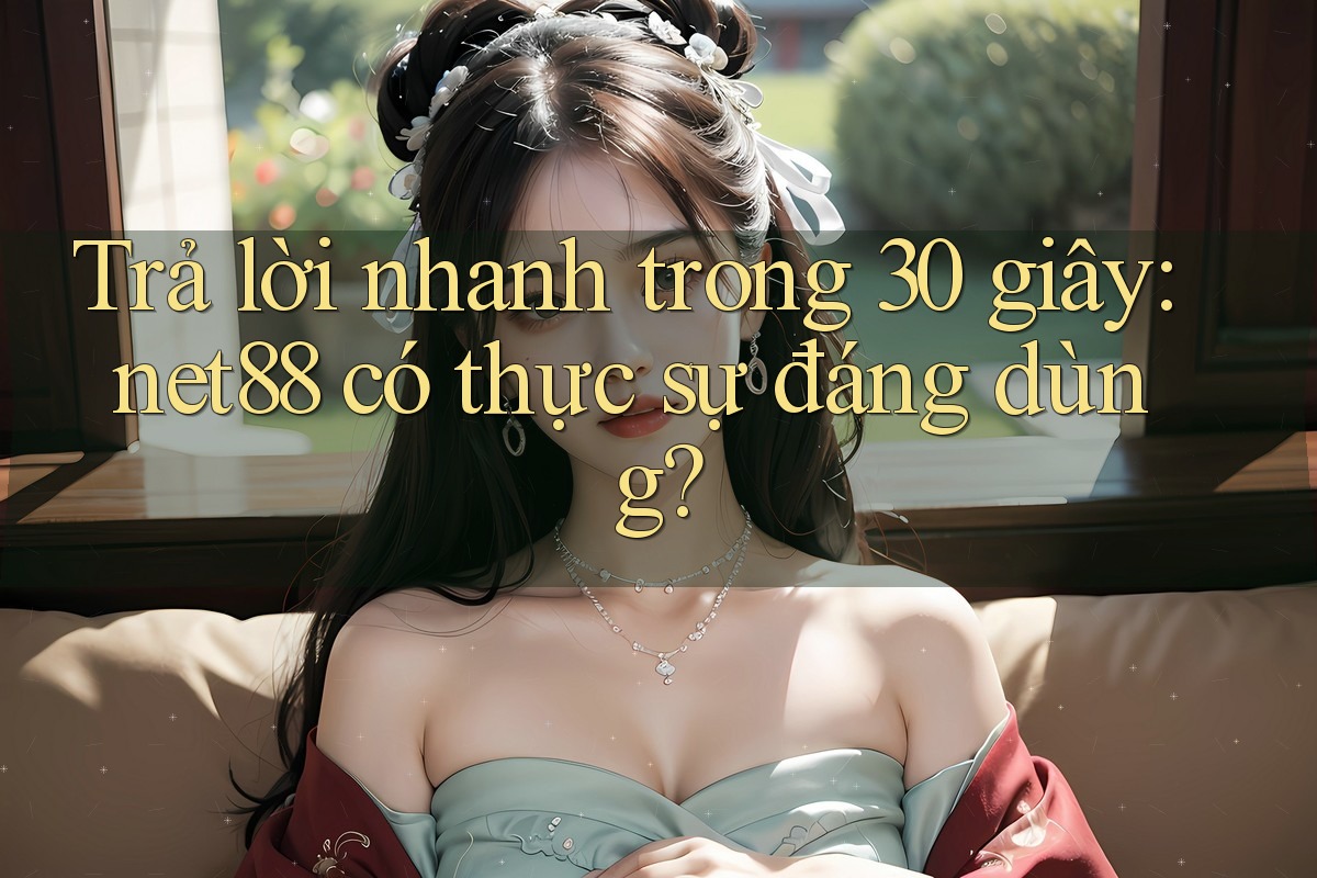 Trả lời nhanh trong 30 giây: net88 có thực sự đáng dùng? Trả lời nhanh trong 30 giây: net88 có thực sự đáng dùng?