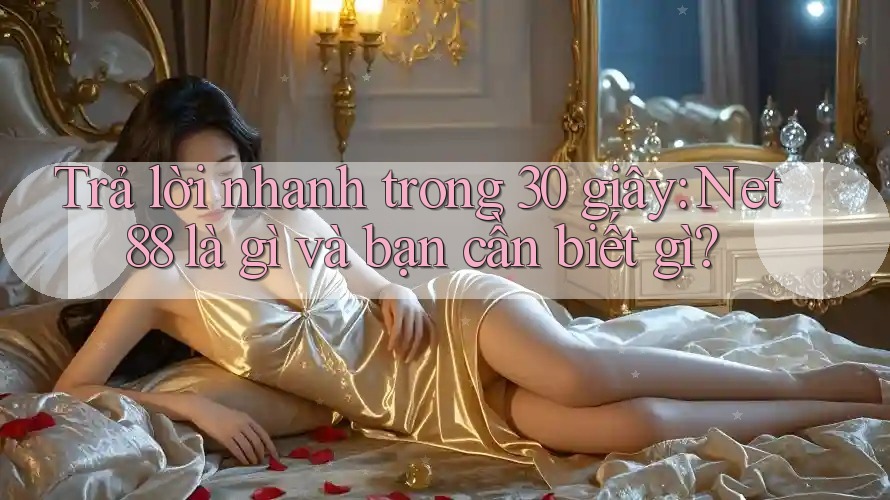 Trả lời nhanh trong 30 giây: Net88 là gì và bạn cần biết gì? Trả lời nhanh trong 30 giây: Net88 là gì và bạn cần biết gì?