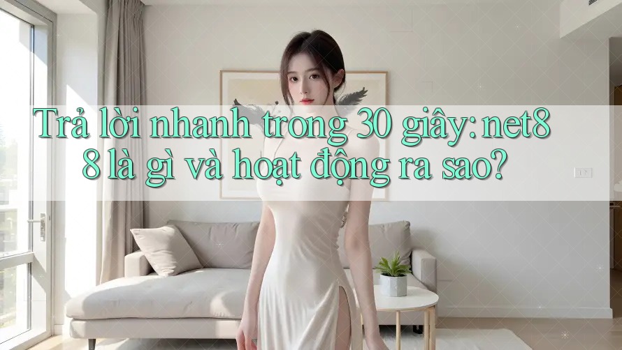 Trả lời nhanh trong 30 giây: net88 là gì và hoạt động ra sao? Trả lời nhanh trong 30 giây: net88 là gì và hoạt động ra sao?