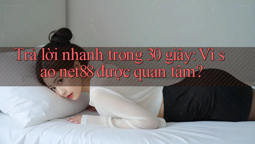 Trả lời nhanh trong 30 giây: Vì sao net88 được quan tâm? Trả lời nhanh trong 30 giây: Vì sao net88 được quan tâm?