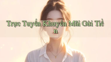 Trực tuyến Khuyến mãi gửi tiền