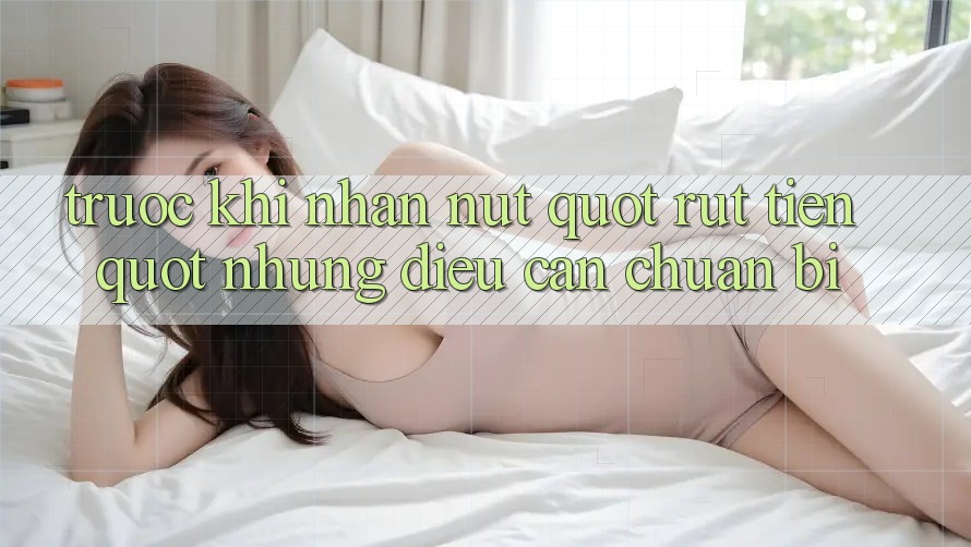 Trước Khi Nhấn Nút " Rút Tiền" : Những Điều Cần Chuẩn Bị Trước Khi Nhấn Nút " Rút Tiền" : Những Điều Cần Chuẩn Bị