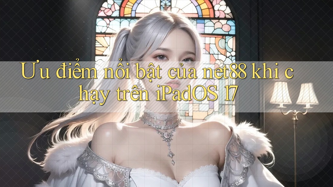 Ưu điểm nổi bật của net88 khi chạy trên iPadOS 17 Ưu điểm nổi bật của net88 khi chạy trên iPadOS 17