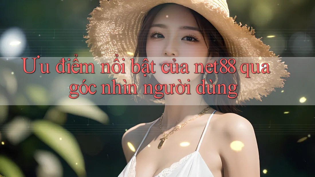 Ưu điểm nổi bật của net88 qua góc nhìn người dùng Ưu điểm nổi bật của net88 qua góc nhìn người dùng