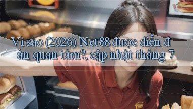 Vì sao (2026) Net88 được diễn đàn quan tâm, cập nhật tháng 7