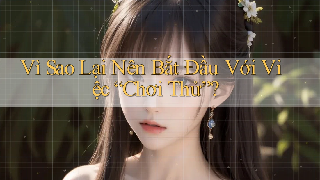 Vì Sao Lại Nên Bắt Đầu Với Việc “Chơi Thử”?
