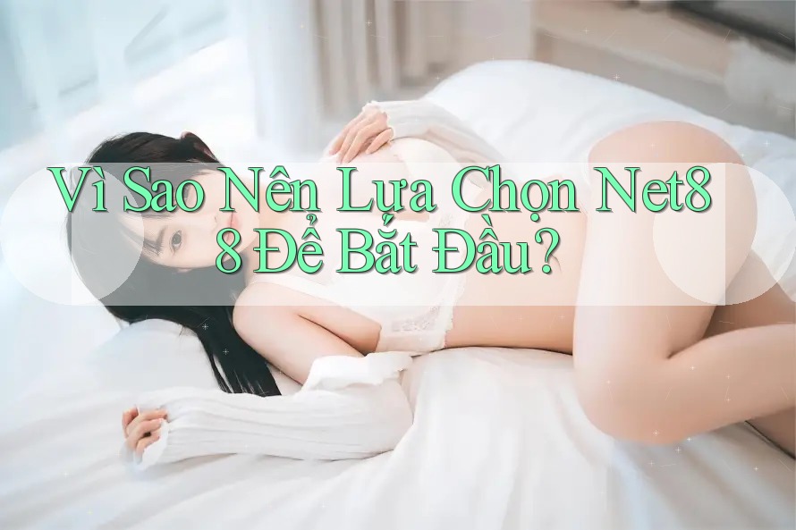 Vì Sao Nên Lựa Chọn Net88 Để Bắt Đầu? Vì Sao Nên Lựa Chọn Net88 Để Bắt Đầu?